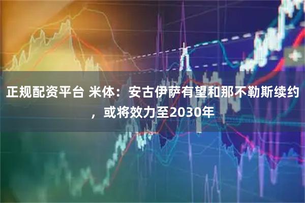 正规配资平台 米体：安古伊萨有望和那不勒斯续约，或将效力至2030年